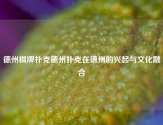 德州棋牌扑克德州扑克在德州的兴起与文化融合