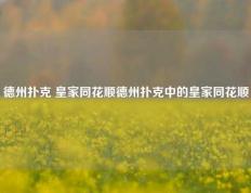 德州扑克 皇家同花顺德州扑克中的皇家同花顺