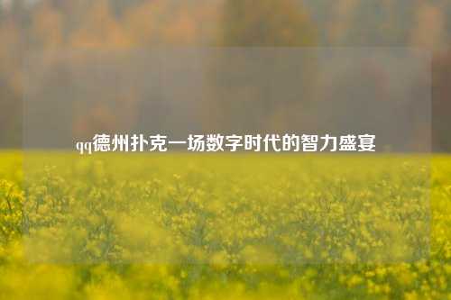 qq德州扑克一场数字时代的智力盛宴