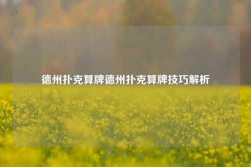 德州扑克算牌德州扑克算牌技巧解析