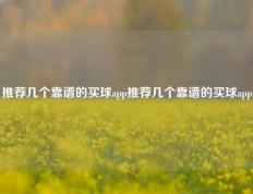推荐几个靠谱的买球app推荐几个靠谱的买球app