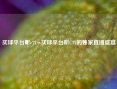 买球平台昕c77,tv买球平台昕C77的独家直播盛宴