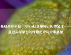 皇冠买球平台訫98db,in红色荣耀，闪耀全球——皇冠买球平台的辉煌历史与未来展望
