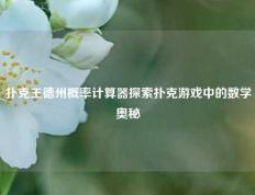 扑克王德州概率计算器探索扑克游戏中的数学奥秘