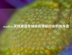 manbetx买球靠谱全球体育博彩行业的领导者