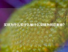 买球为什么买什么输什么买球为何总是输？