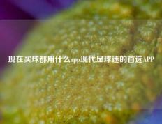 现在买球都用什么app现代足球迷的首选APP