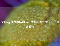 买球app官方网站倘c77,tv从倘c77到TV梦工厂的奇妙旅程