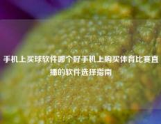 手机上买球软件哪个好手机上购买体育比赛直播的软件选择指南