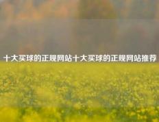 十大买球的正规网站十大买球的正规网站推荐
