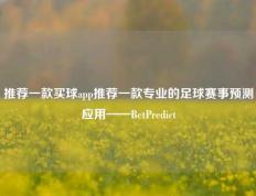 推荐一款买球app推荐一款专业的足球赛事预测应用——BetPredict