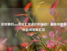 买球票的app球址汇球迷们的福音！最新球票购买应用地址汇总