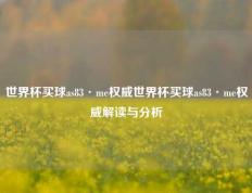 世界杯买球as83·me权威世界杯买球as83·me权威解读与分析