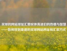 买球的网站球址汇赞叹体育迷们的热情与智慧——如何找到靠谱的买球网站网址和汇款方式