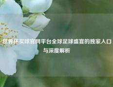 世界杯买球官网平台全球足球盛宴的独家入口与深度解析