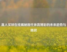 真人买球在线揭秘现代体育博彩的未来趋势与挑战