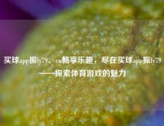 买球app振ly79、cn畅享乐趣，尽在买球app振ly79——探索体育游戏的魅力