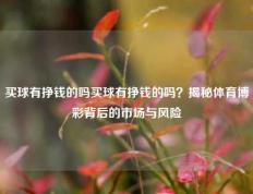 买球有挣钱的吗买球有挣钱的吗？揭秘体育博彩背后的市场与风险
