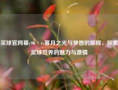 买球官网暮y90丶tv暮月之光与梦想的旅程，探索足球世界的魅力与激情