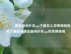 🥉德信德州扑克app下载怎么发牌规则如何正确使用德信德州扑克app的发牌规则