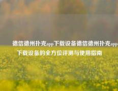 ✌️德信德州扑克app下载设备德信德州扑克app下载设备的全方位评测与使用指南