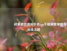 🏅战鱼德信德州扑克app下载探索策略与竞技之路