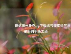 🌈德信德州扑克app下载运气探索运气与策略的平衡之道