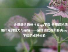 🌈金牌德信德州扑克app下载 金币探秘德州扑克的魅力与荣耀——金牌德信德州扑克app下载的卓越体验