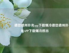 🥇德信德州扑克app下载爆冷德信德州扑克APP下载爆冷胜出