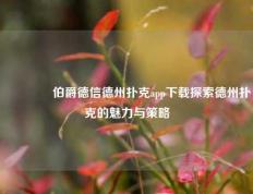 🏅伯爵德信德州扑克app下载探索德州扑克的魅力与策略