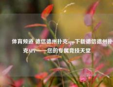 ✌️体育频道 德信德州扑克app下载德信德州扑克APP——您的专属竞技天堂