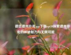 🥇德信德州扑克app下载ept10探索德州扑克的神秘魅力与无限可能