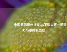 🏅中国德信德州扑克app下载大赛一场智力与策略的盛宴
