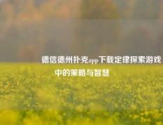 🎖️德信德州扑克app下载定律探索游戏中的策略与智慧