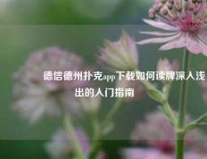 🥉德信德州扑克app下载如何读牌深入浅出的入门指南