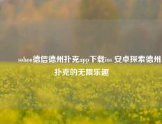 ✌️sohoo德信德州扑克app下载ios 安卓探索德州扑克的无限乐趣