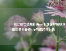 🏆联众德信德州扑克app下载客户端联众德信德州扑克APP的崛起与影响