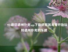 ✌️91y德信德州扑克app下载挤房器从零开始玩转德州扑克的乐趣