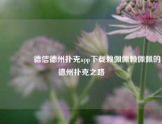 👈德信德州扑克app下载赖佩佩赖佩佩的德州扑克之路