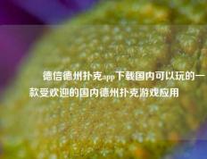🥈德信德州扑克app下载国内可以玩的一款受欢迎的国内德州扑克游戏应用