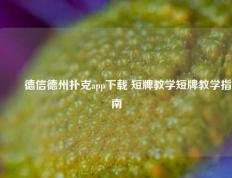 ✌️德信德州扑克app下载 短牌教学短牌教学指南