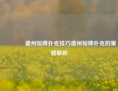 👍德州短牌扑克技巧德州短牌扑克的策略解析