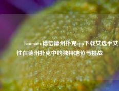🥉baumann德信德州扑克app下载女选手女性在德州扑克中的独特地位与挑战