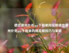 🥇德信德州扑克app下载里同花顺德信德州扑克app下载里的同花顺技巧与策略