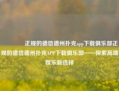 👈正规的德信德州扑克app下载俱乐部正规的德信德州扑克APP下载俱乐部——探索高端娱乐新选择