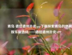 ✌️青岛 德信德州扑克app下载探索青岛的休闲娱乐新选择——德信德州扑克APP