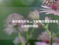 🌈德信德州扑克app下载赚钱违法警惕非法赌博的风险