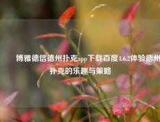✌️博雅德信德州扑克app下载百度4.6.2体验德州扑克的乐趣与策略