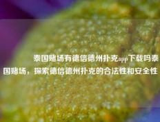 👍泰国赌场有德信德州扑克app下载吗泰国赌场，探索德信德州扑克的合法性和安全性