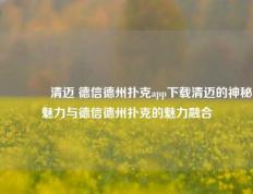 🥇清迈 德信德州扑克app下载清迈的神秘魅力与德信德州扑克的魅力融合